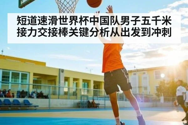 短道速滑世界杯中国队男子五千米接力交接棒关键分析从出发到冲刺 | WilliamHill.com
